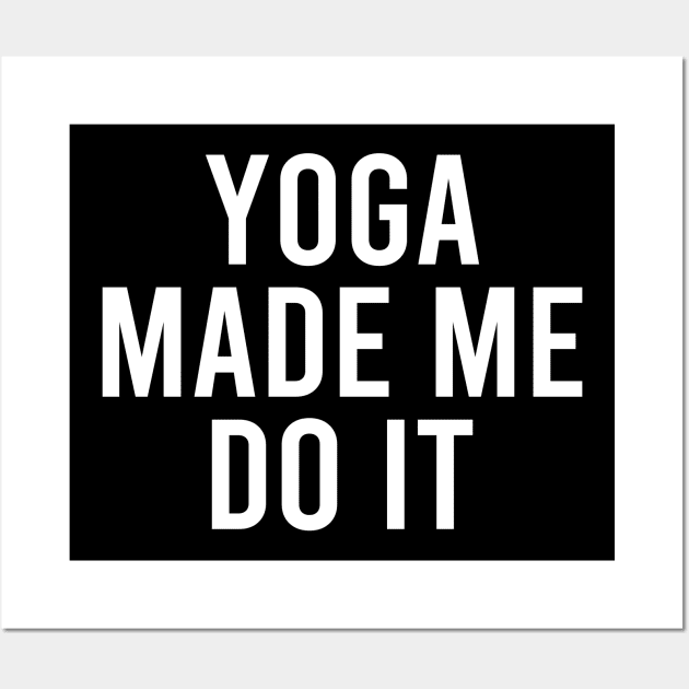 Yoga Made Me Do It Wall Art by DragonTees